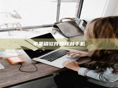 黄南苹果刷软件赚钱对手机