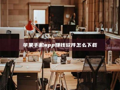 黄南苹果手机app赚钱软件怎么下载