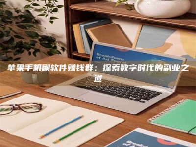 黄南苹果手机刷软件赚钱群：探索数字时代的副业之道